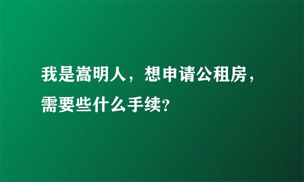 我是嵩明人，想申请公租房，需要些什么手续？