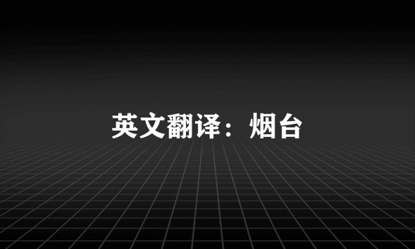 英文翻译:烟台