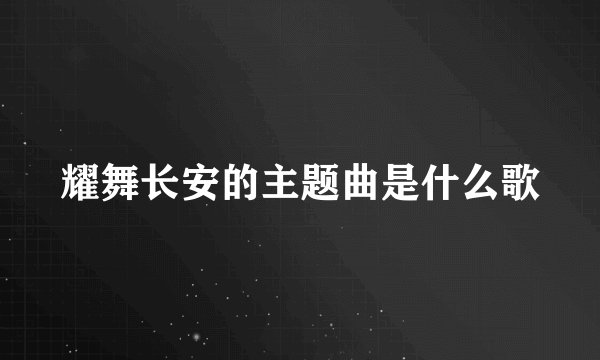 耀舞长安的主题曲是什么歌