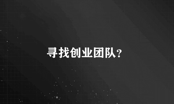 寻找创业团队？