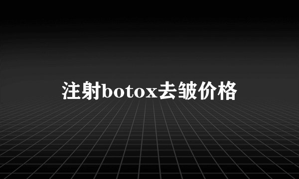 注射botox去皱价格