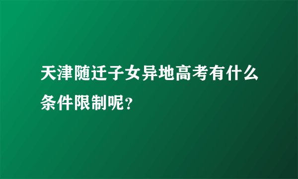 天津随迁子女异地高考有什么条件限制呢？