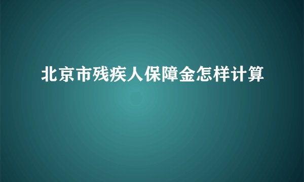 北京市残疾人保障金怎样计算