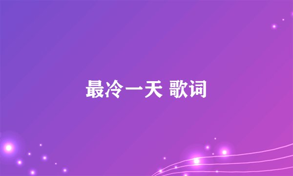 最冷一天 歌词