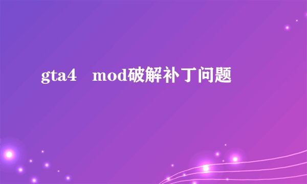 gta4   mod破解补丁问题
