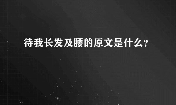 待我长发及腰的原文是什么？
