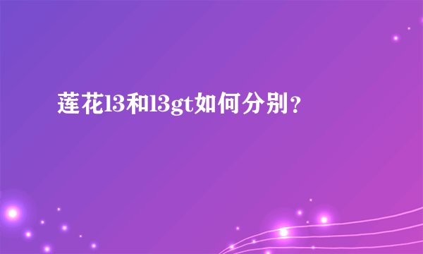 莲花l3和l3gt如何分别？