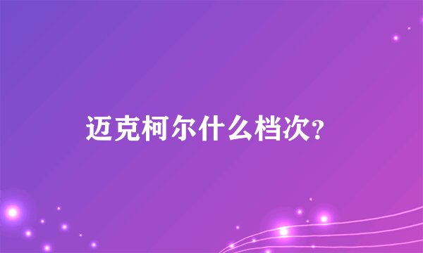 迈克柯尔什么档次？