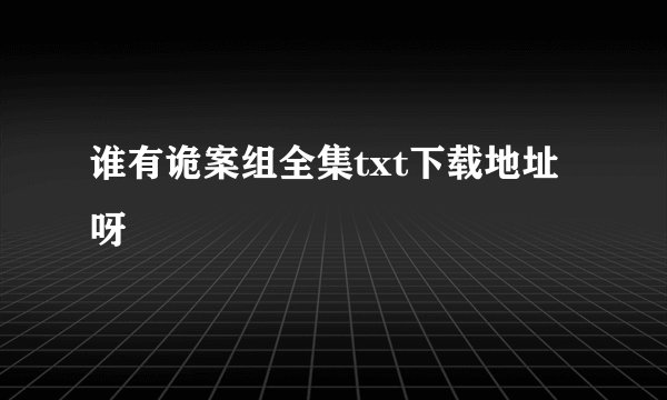 谁有诡案组全集txt下载地址呀
