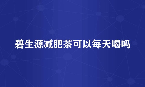 碧生源减肥茶可以每天喝吗