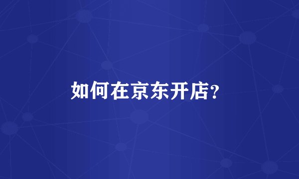 如何在京东开店？