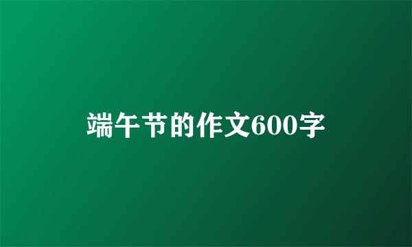 端午节的作文600字
