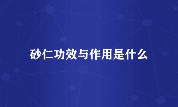 砂仁功效与作用是什么