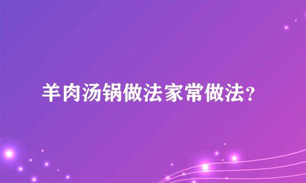 羊肉汤锅做法家常做法？