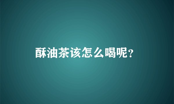 酥油茶该怎么喝呢？