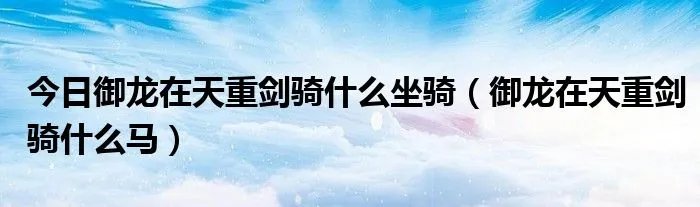 今日御龙在天重剑骑什么坐骑（御龙在天重剑骑什么马）