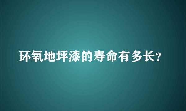 环氧地坪漆的寿命有多长？