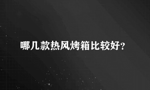 哪几款热风烤箱比较好？