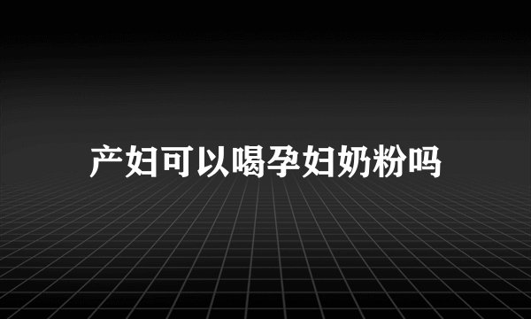 产妇可以喝孕妇奶粉吗