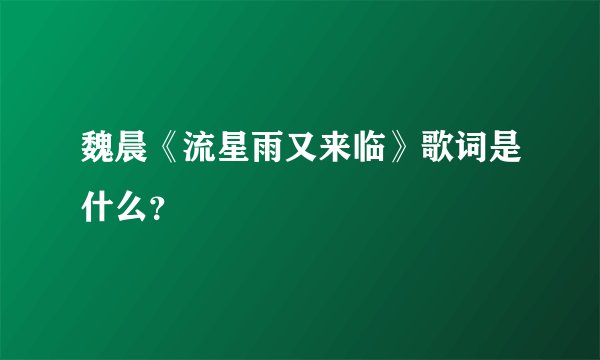 魏晨《流星雨又来临》歌词是什么？