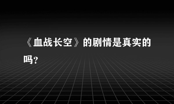 《血战长空》的剧情是真实的吗?