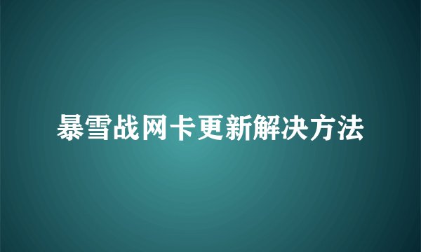 暴雪战网卡更新解决方法