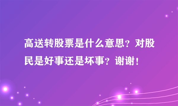 高送转股票是什么意思？对股民是好事还是坏事？谢谢！