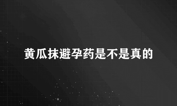 黄瓜抹避孕药是不是真的