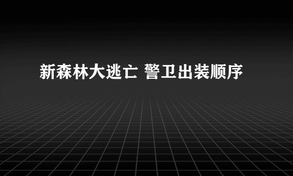 新森林大逃亡 警卫出装顺序