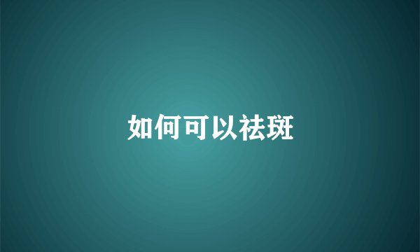 如何可以祛斑