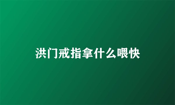 洪门戒指拿什么喂快