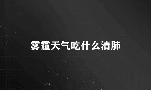 雾霾天气吃什么清肺