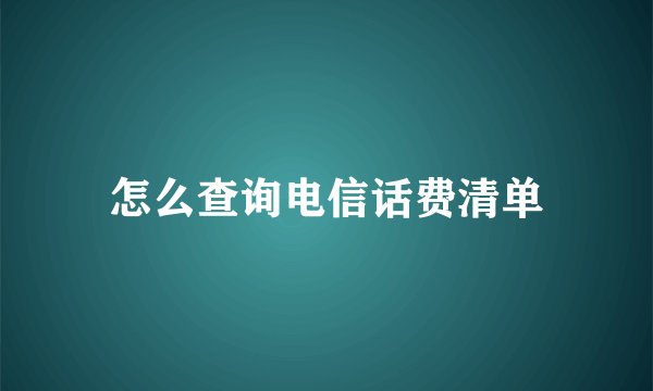 怎么查询电信话费清单