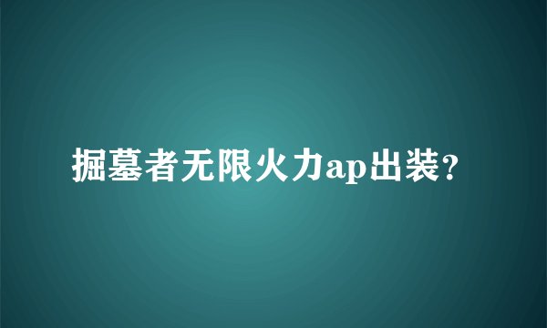 掘墓者无限火力ap出装？