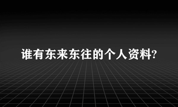谁有东来东往的个人资料?