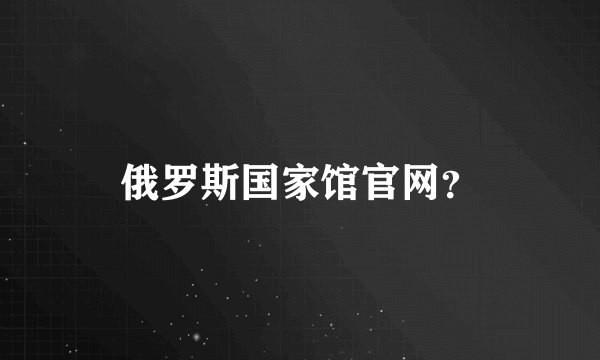 俄罗斯国家馆官网？