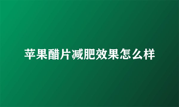 苹果醋片减肥效果怎么样