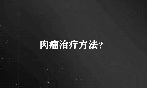 肉瘤治疗方法？