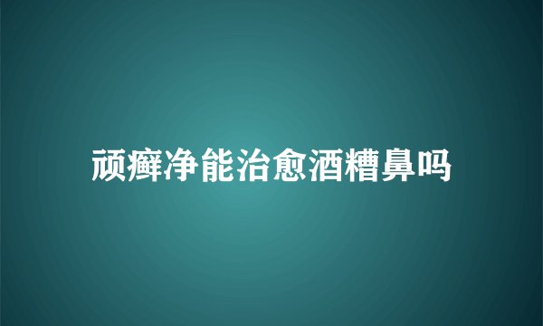 顽癣净能治愈酒糟鼻吗