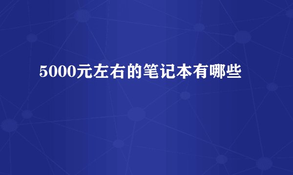 5000元左右的笔记本有哪些