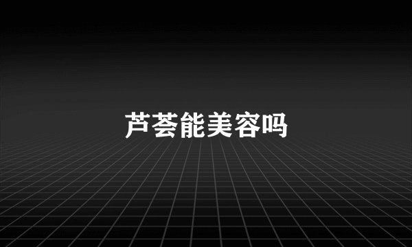 芦荟能美容吗