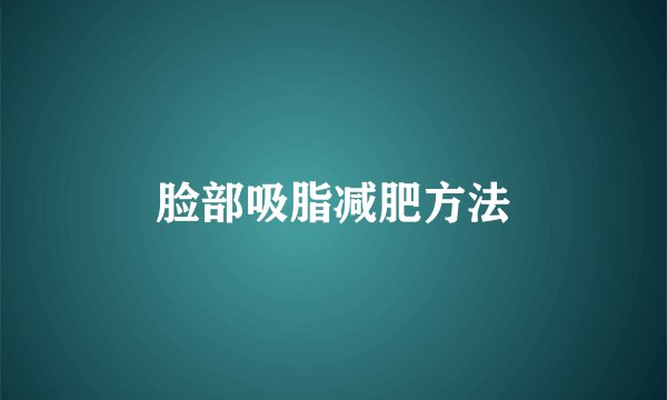 脸部吸脂减肥方法