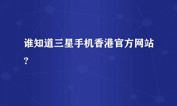 谁知道三星手机香港官方网站?