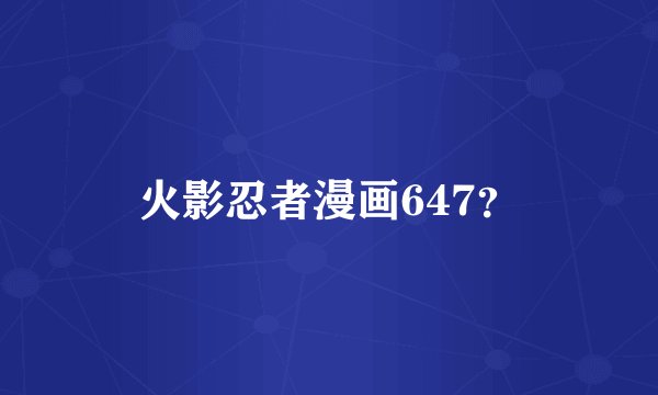 火影忍者漫画647？