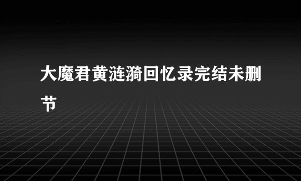 大魔君黄涟漪回忆录完结未删节