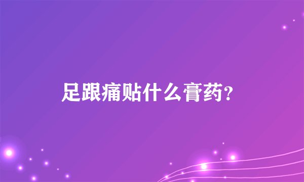 足跟痛贴什么膏药？