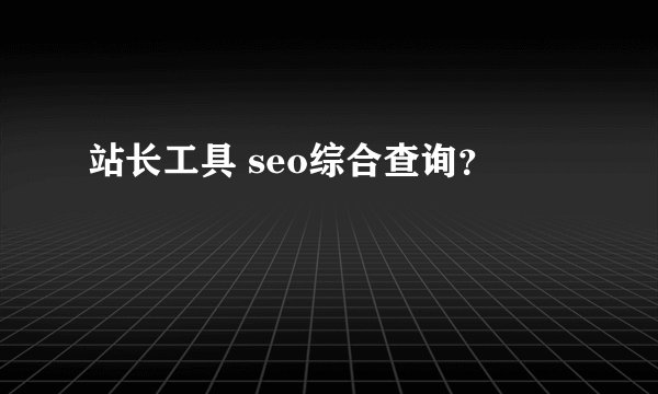站长工具 seo综合查询?