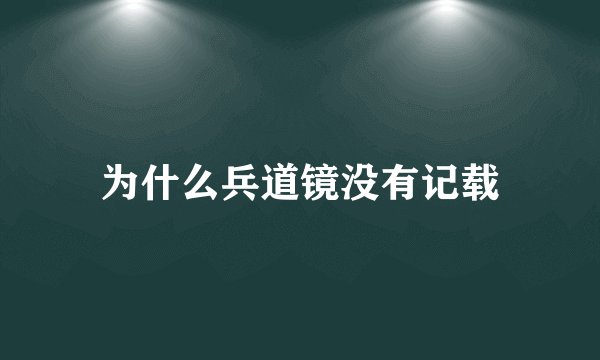 为什么兵道镜没有记载