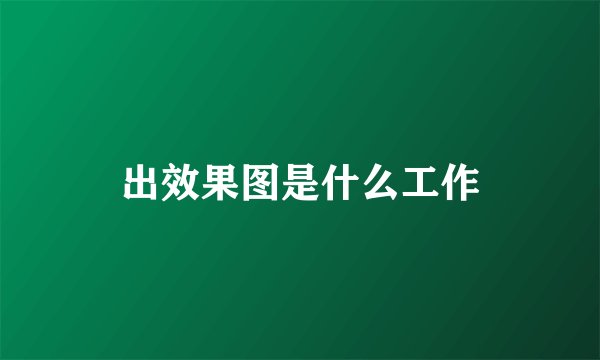 出效果图是什么工作