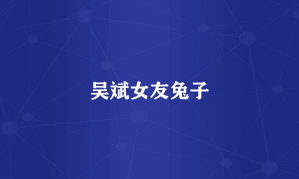 吴斌女友兔子